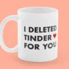 Tasse mit Aufdruck - I Deleted Tinder for You